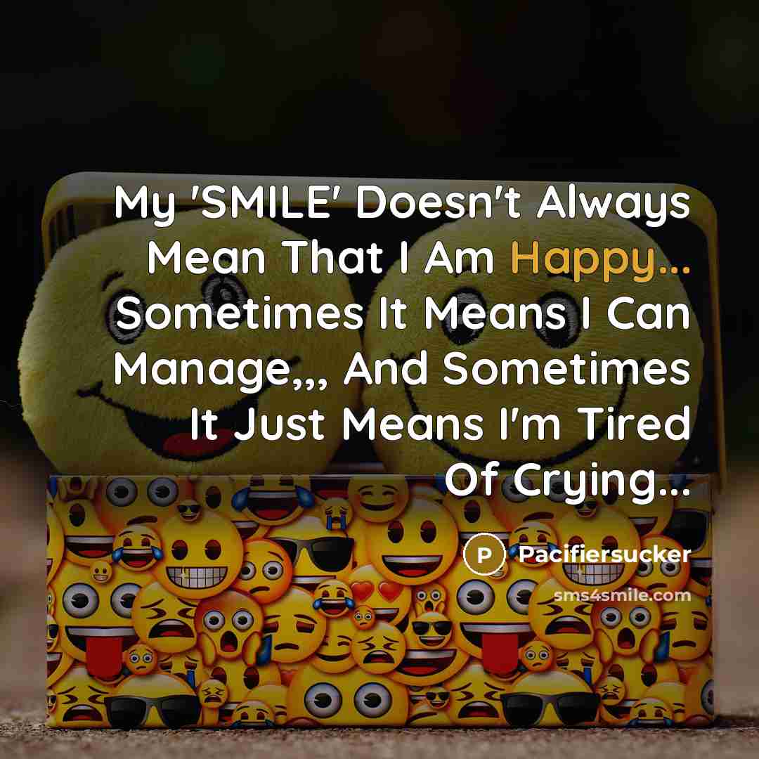 “My 'SMILE' Doesn't Always Mean That I Am Happy... Sometimes…” quote by Pacifiersucker