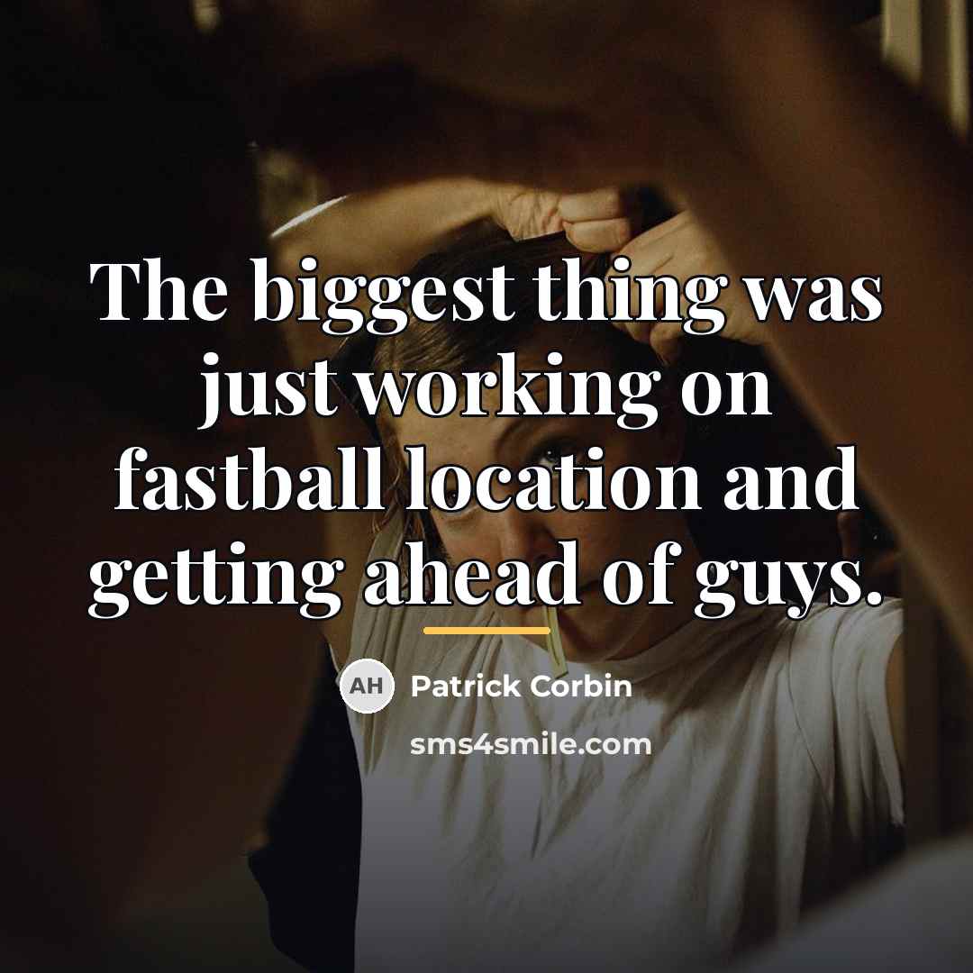 “The biggest thing was just working on fastball location and…” quote by Patrick Corbin