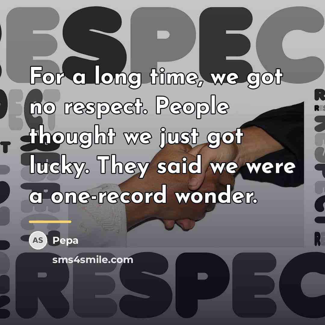 “For a long time, we got no respect. People thought…” quote by Pepa