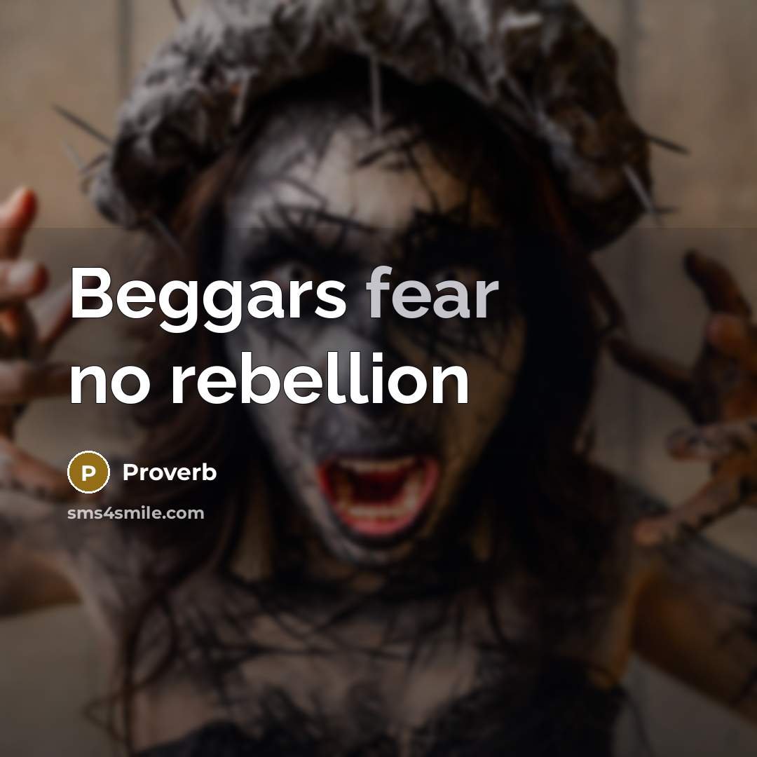 “Beggars fear no rebellion…” quote by Proverb