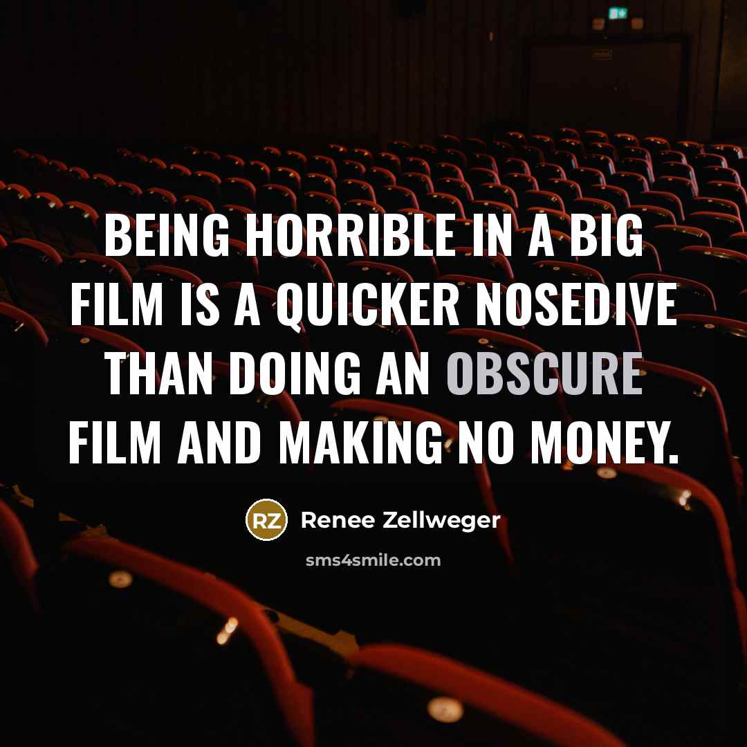 “Being horrible in a big film is a quicker nosedive…” quote by Renee Zellweger