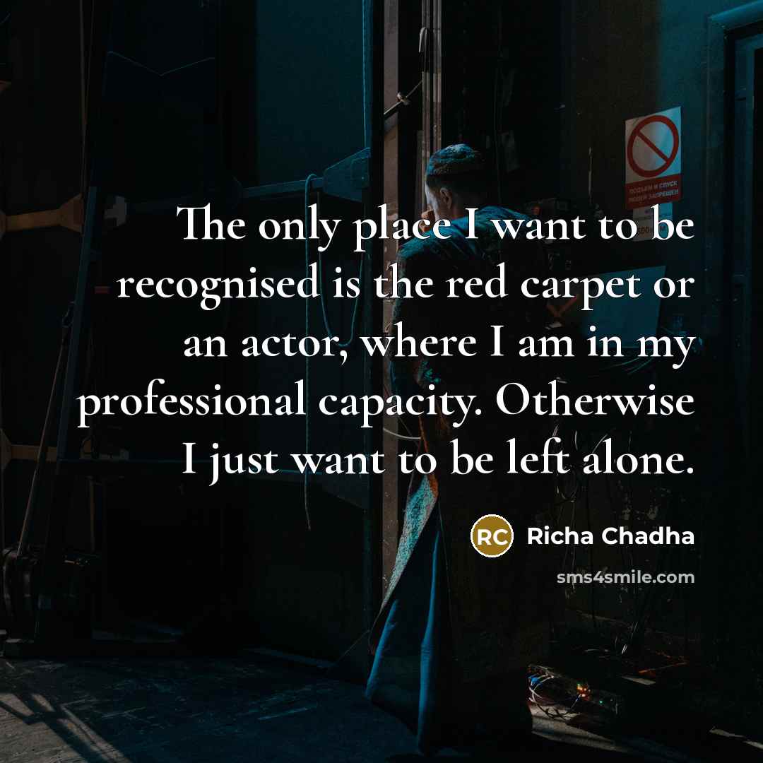 “The only place I want to be recognised is the…” quote by Richa Chadha