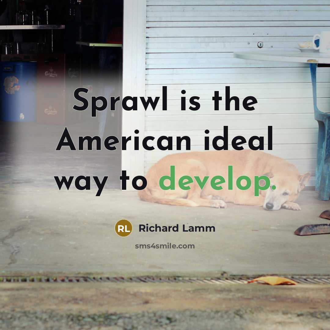 “Sprawl is the American ideal way to develop.…” quote by Richard Lamm