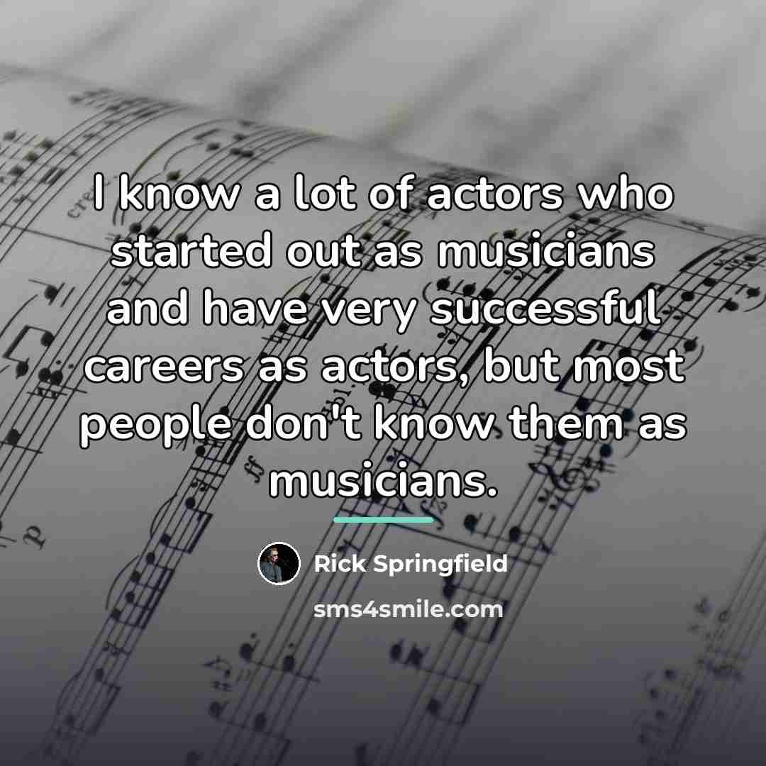“I know a lot of actors who started out as…” quote by Rick Springfield