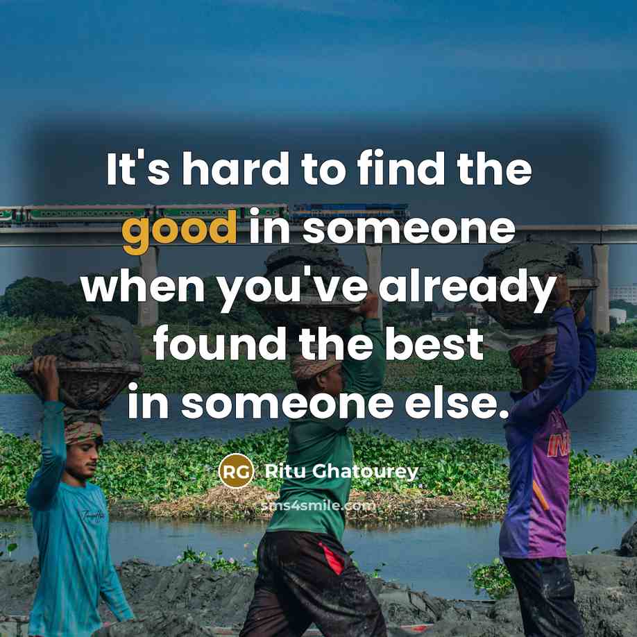 “It's hard to find the good in someone when you've already found the best in someone else.” quote by Ritu Ghatourey