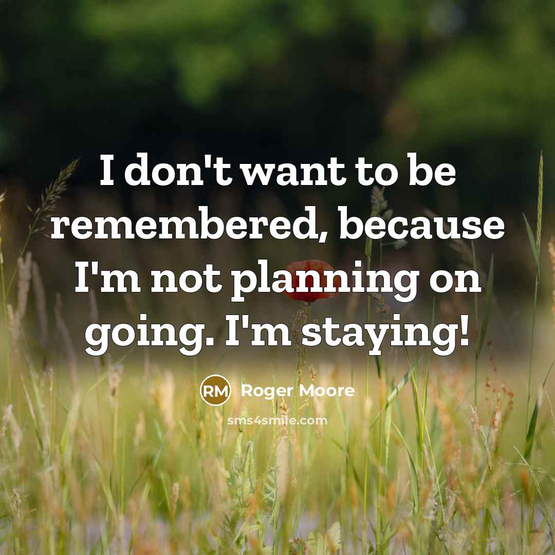 “I don't want to be remembered, because I'm not planning…” quote by Roger Moore