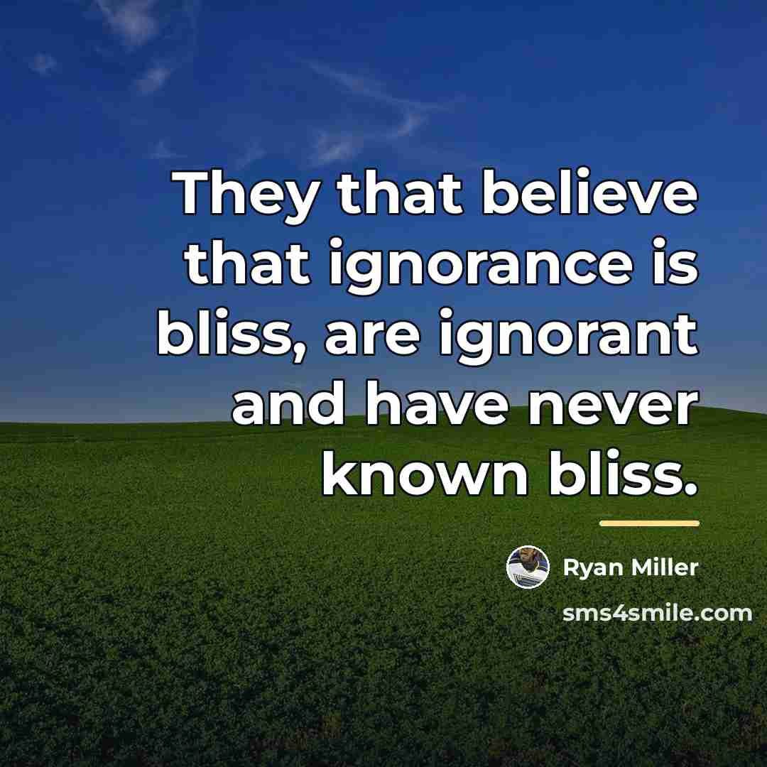 “They that believe that ignorance is bliss, are ignorant and…” quote by Ryan Miller