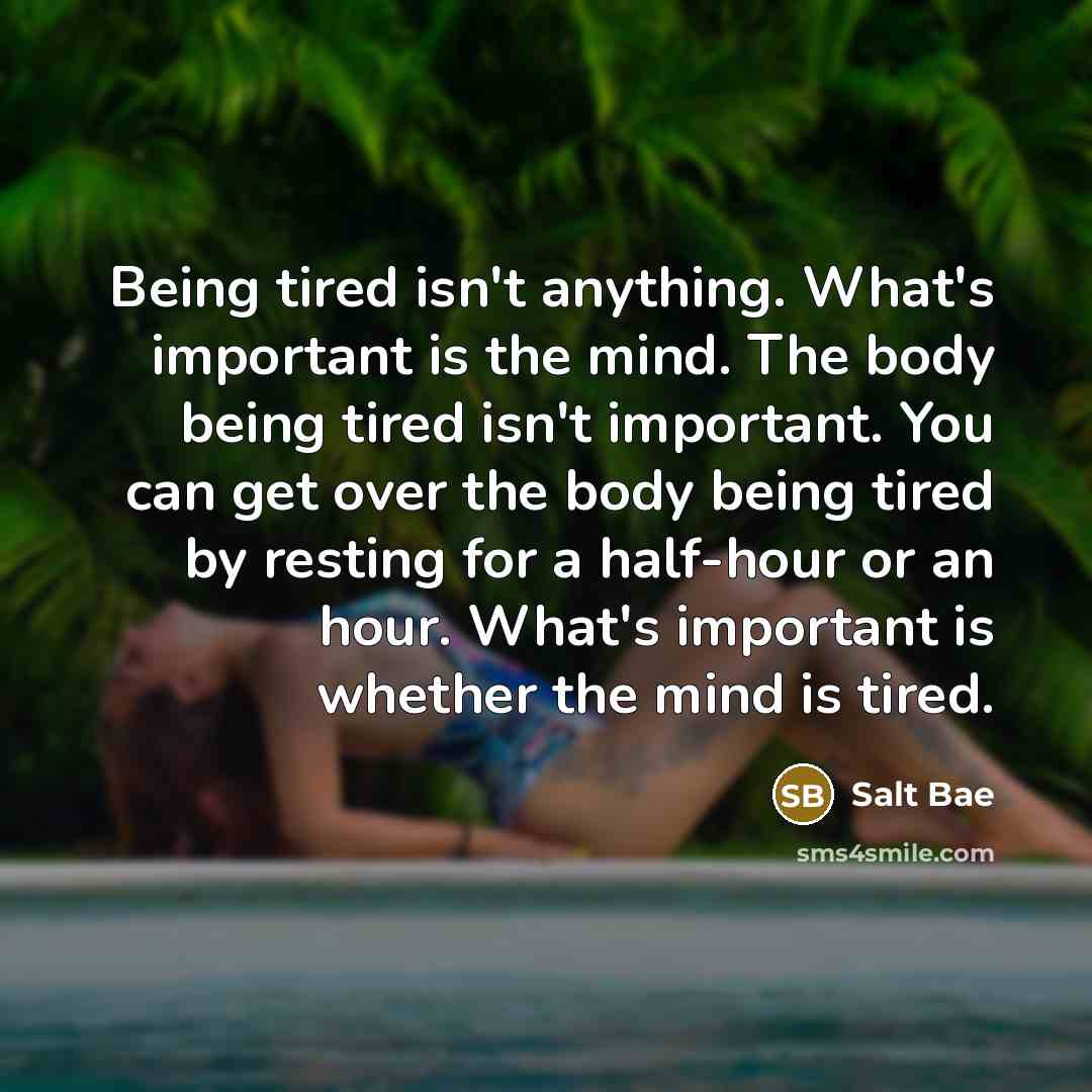 “Being tired isn't anything. What's important is the mind. The…” quote by Salt Bae