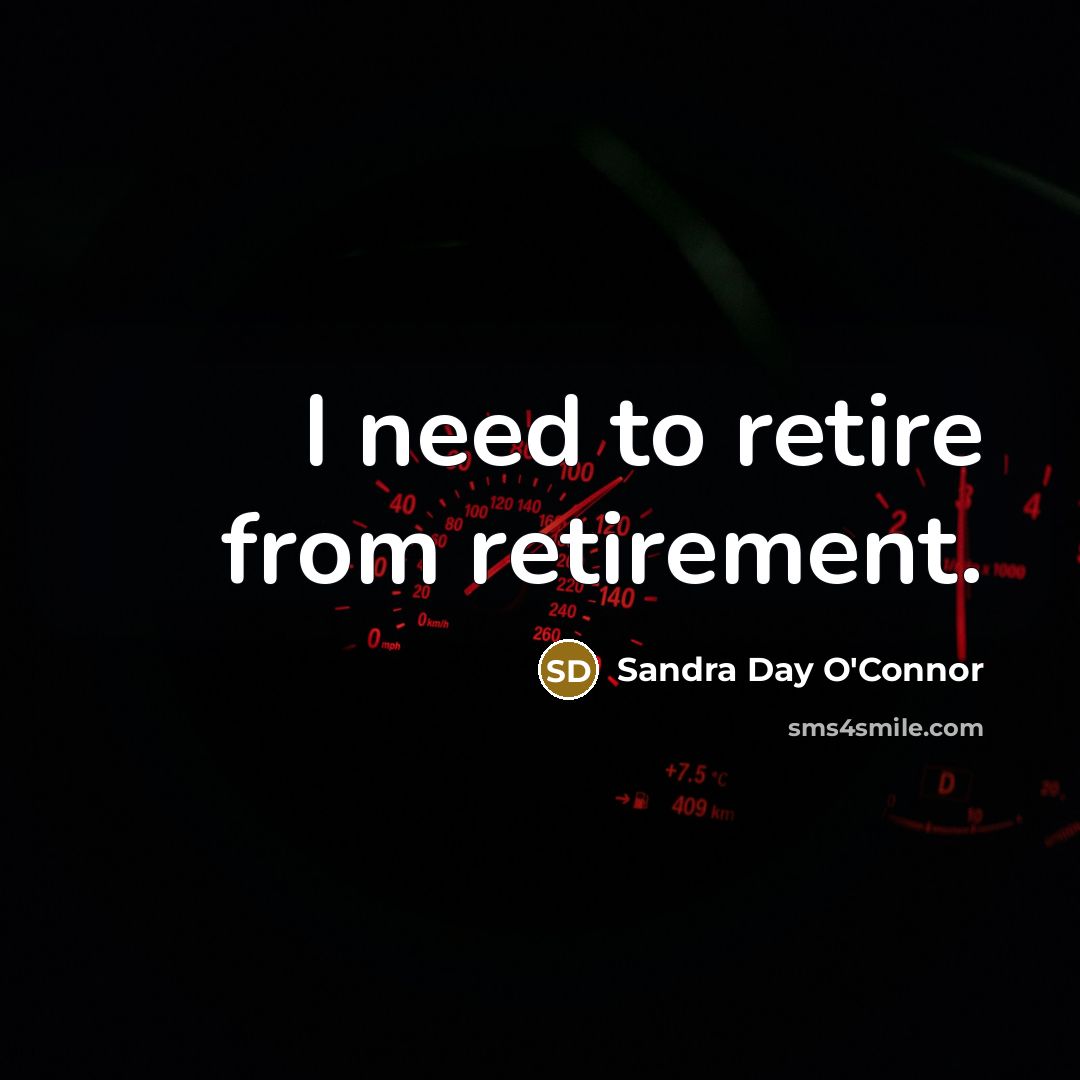 “I need to retire from retirement.…” quote by Sandra Day O'Connor
