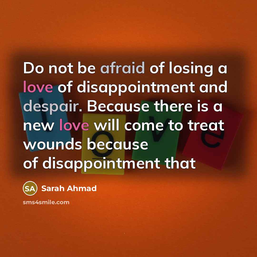 “Do not be afraid of losing a love of disappointment…” quote by Sarah Ahmad