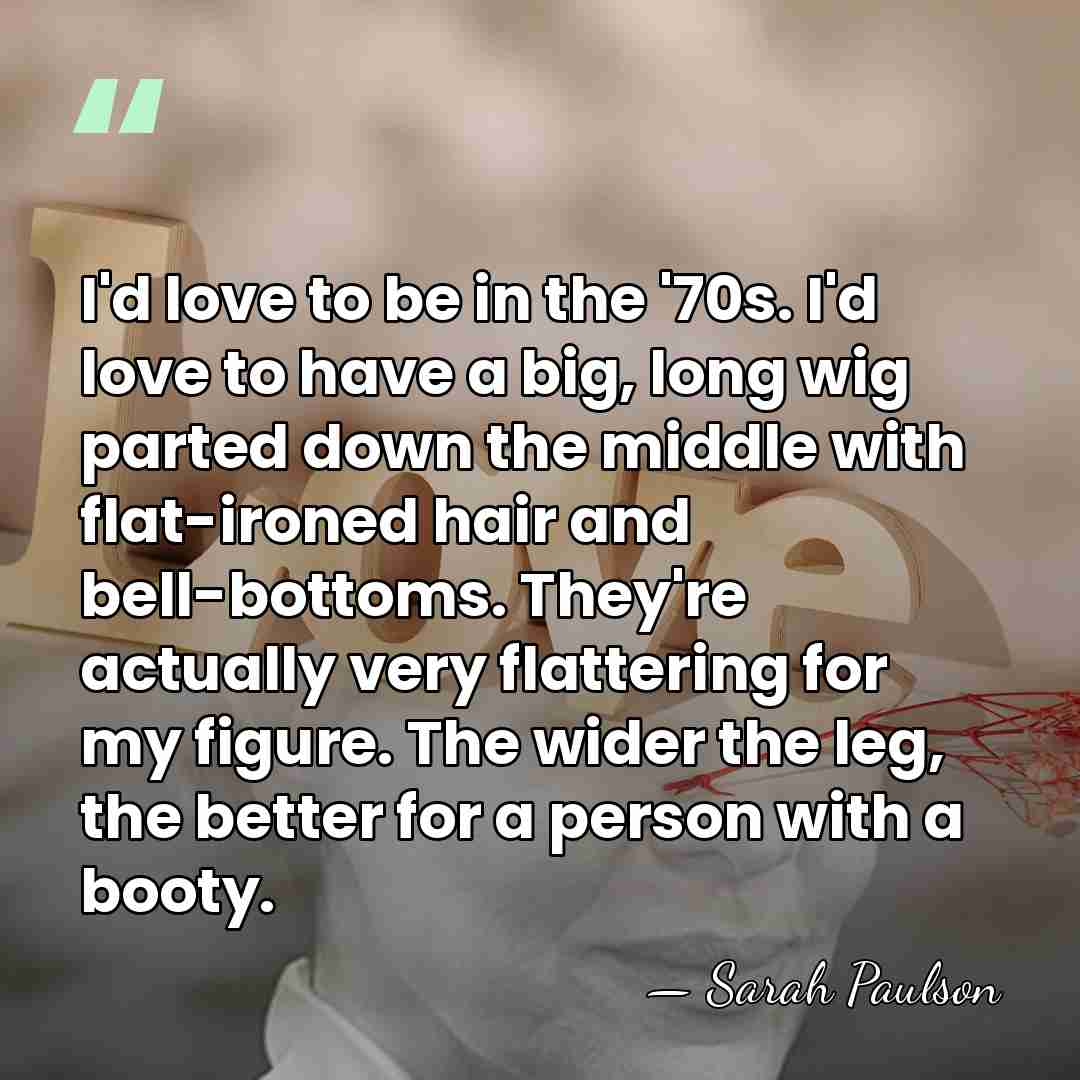 I'd love to be in the '70s. I'd love to have a&hellip; - Sarah Paulson
