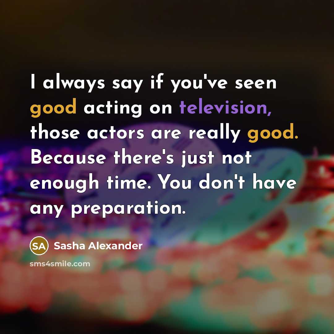 “I always say if you've seen good acting on television,…” quote by Sasha Alexander