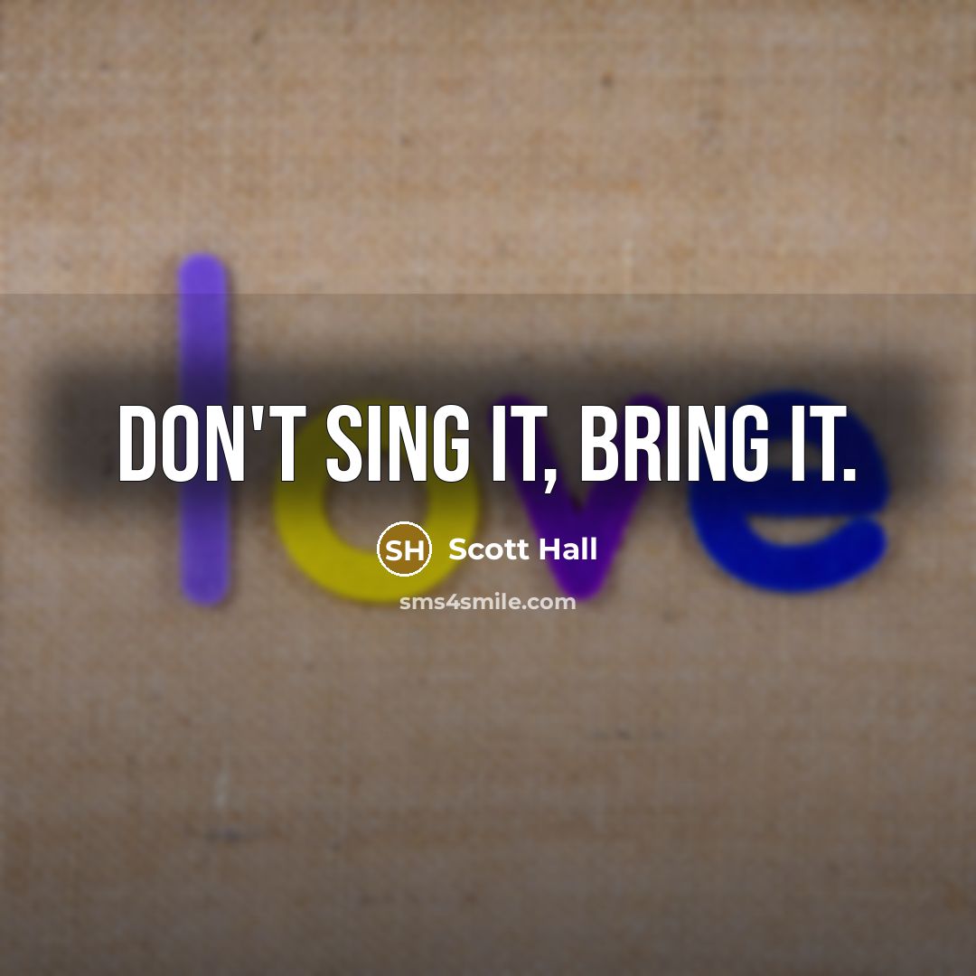 “Don't sing it, bring it.…” quote by Scott Hall