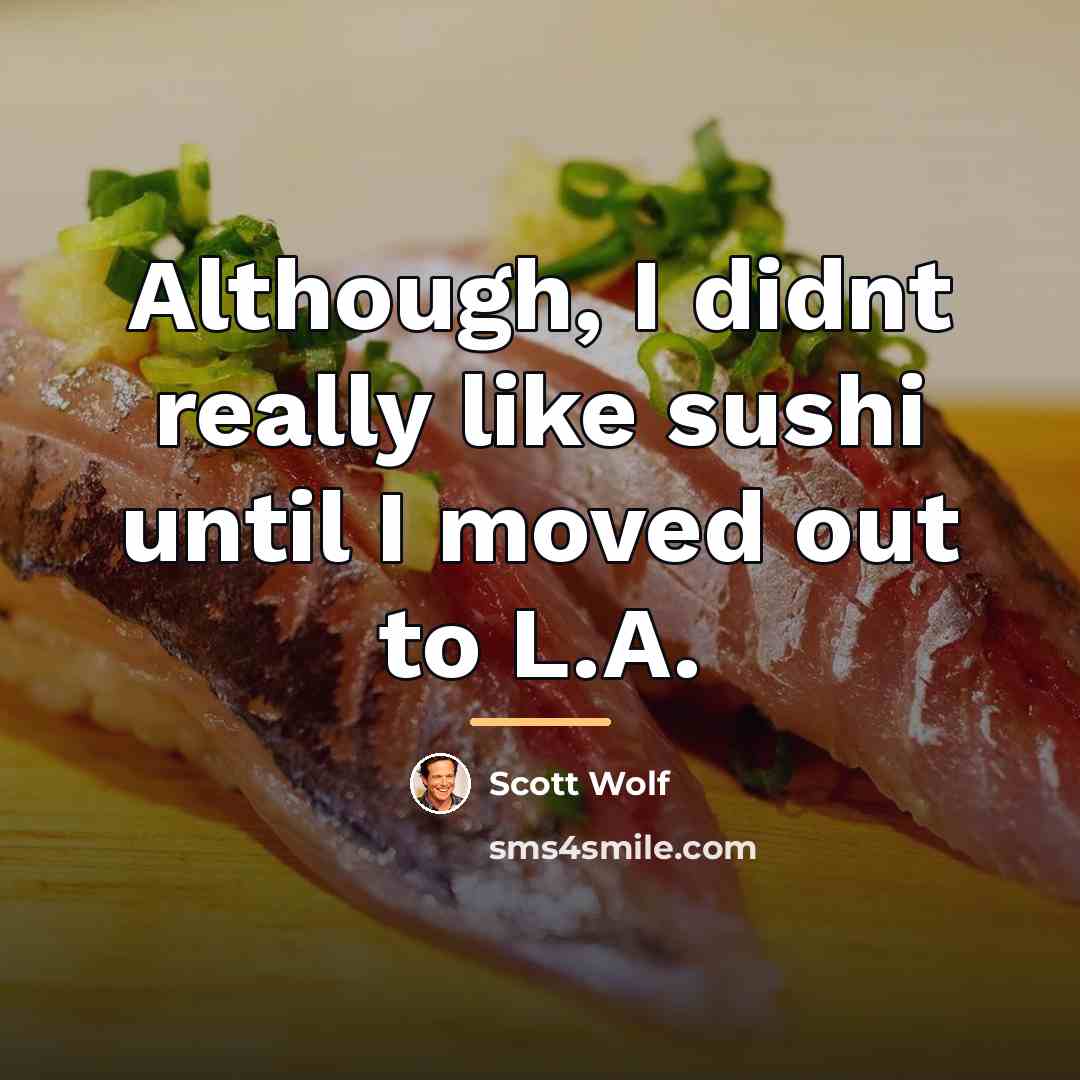 “Although, I didnt really like sushi until I moved out…” quote by Scott Wolf