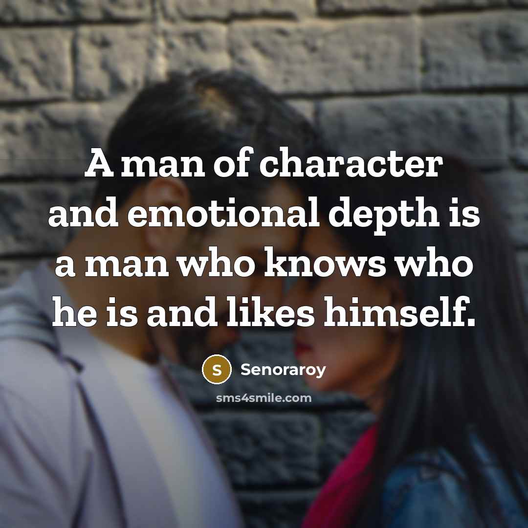 “A man of character and emotional depth is a man who knows who he is and likes himself.” quote by Senoraroy