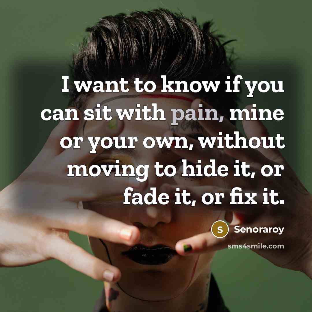 “I want to know if you can sit with pain,…” quote by Senoraroy