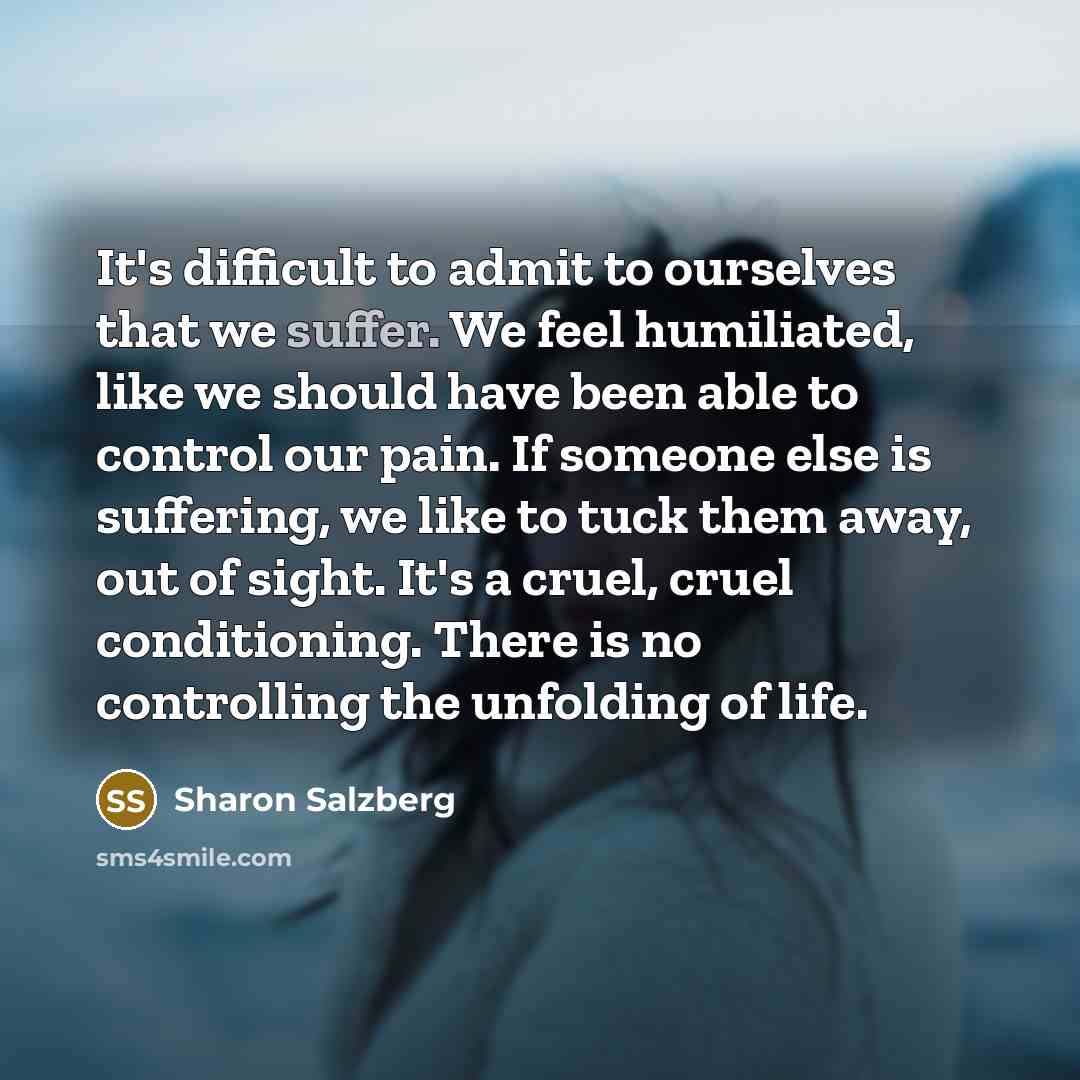 “It's difficult to admit to ourselves that we suffer. We…” quote by Sharon Salzberg