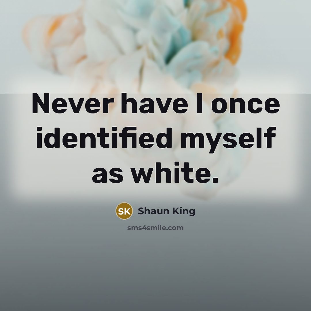 “Never have I once identified myself as white.…” quote by Shaun King