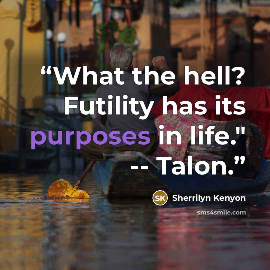 “What the hell? Futility has its purposes in life." -- Talon.” quote by Sherrilyn Kenyon
