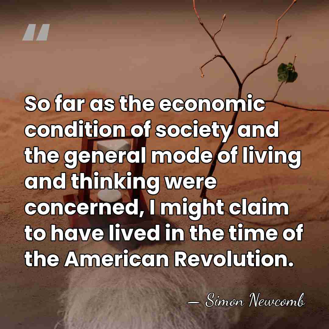 So far as the economic condition of society and the general mode&hellip; - Simon Newcomb
