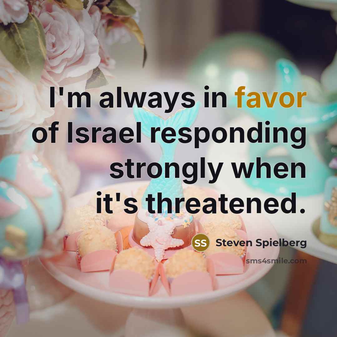 “I'm always in favor of Israel responding strongly when it's…” quote by Steven Spielberg
