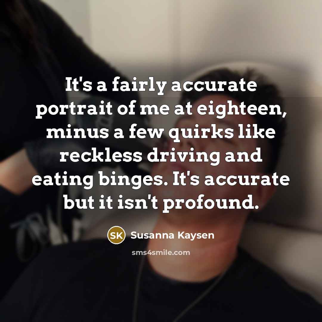 “It's a fairly accurate portrait of me at eighteen, minus…” quote by Susanna Kaysen