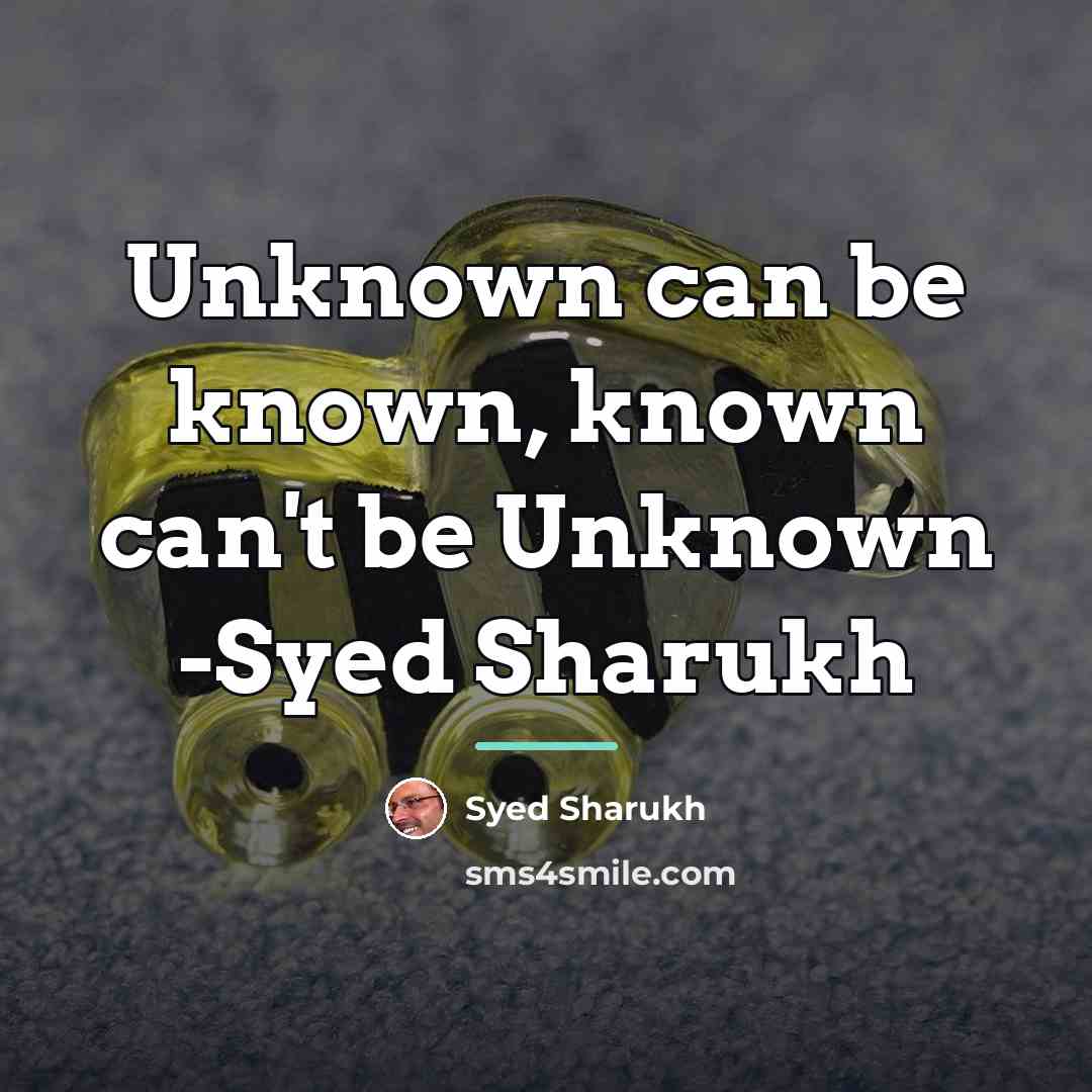 “Unknown can be known, known can't be Unknown -Syed Sharukh…” quote by Syed Sharukh