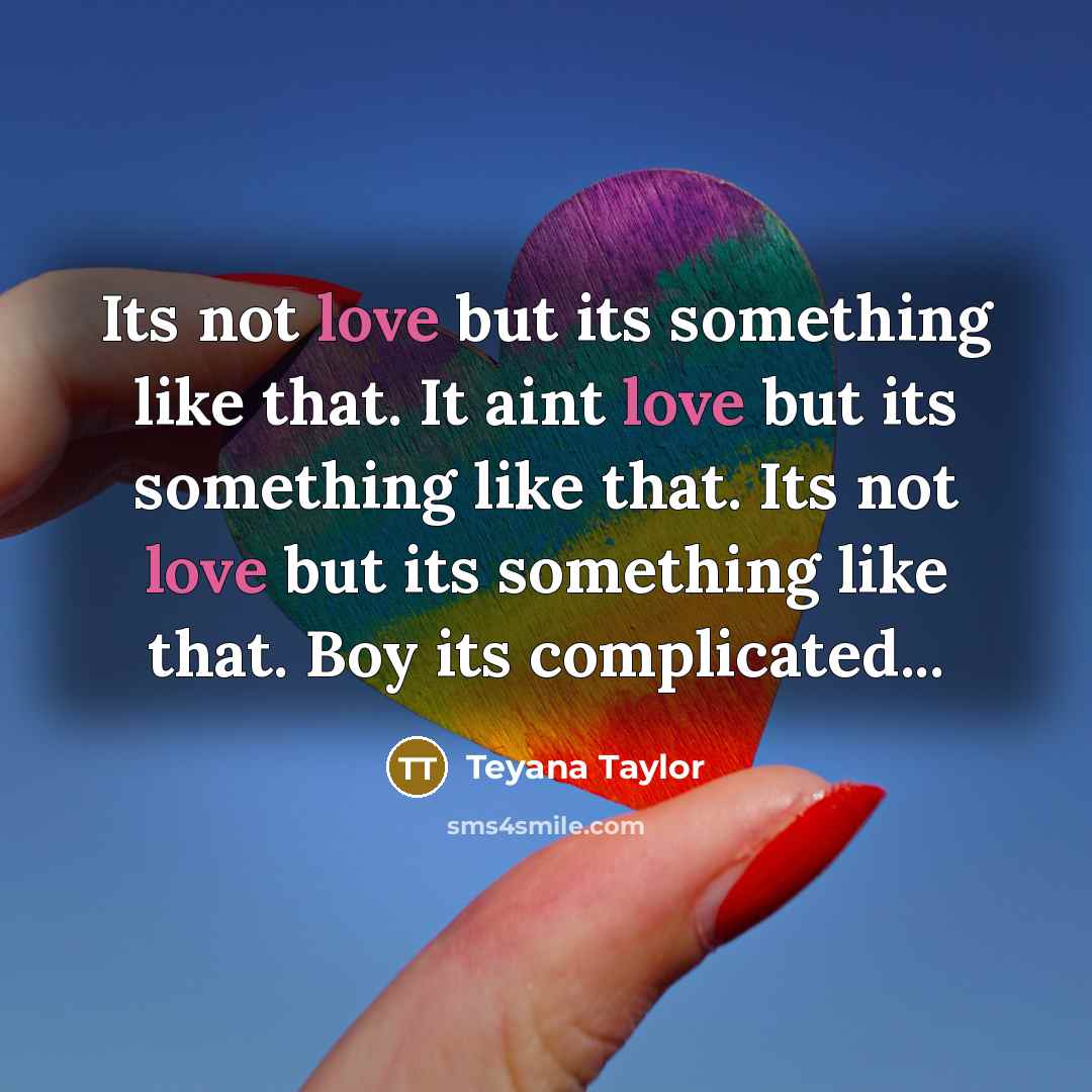 “Its not love but its something like that. It aint love but its something like that. Its not love but its something like that. Boy its complicated...” quote by Teyana Taylor