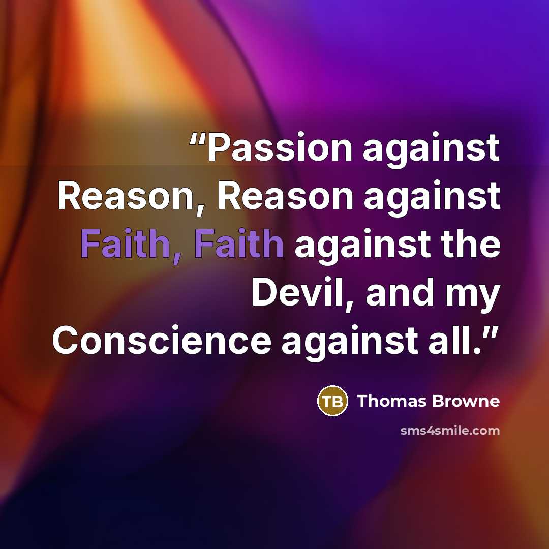 “Passion against Reason, Reason against Faith, Faith against the Devil, and my Conscience against all.” quote by Thomas Browne