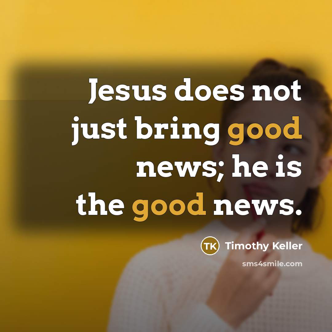 “Jesus does not just bring good news; he is the…” quote by Timothy Keller