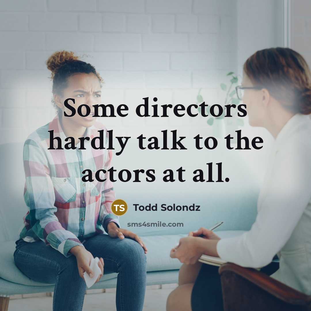 “Some directors hardly talk to the actors at all.…” quote by Todd Solondz