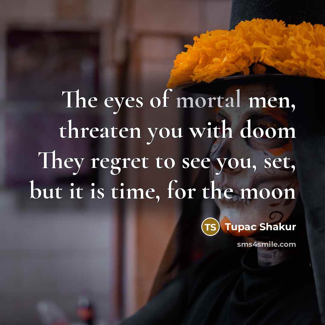 “The eyes of mortal men, threaten you with doom They…” quote by Tupac Shakur