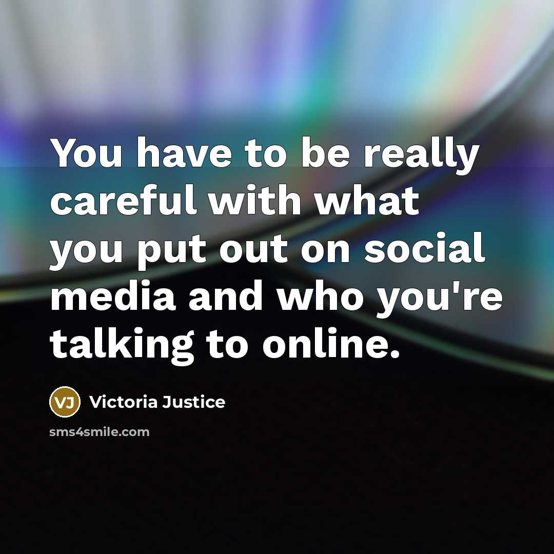“You have to be really careful with what you put…” quote by Victoria Justice