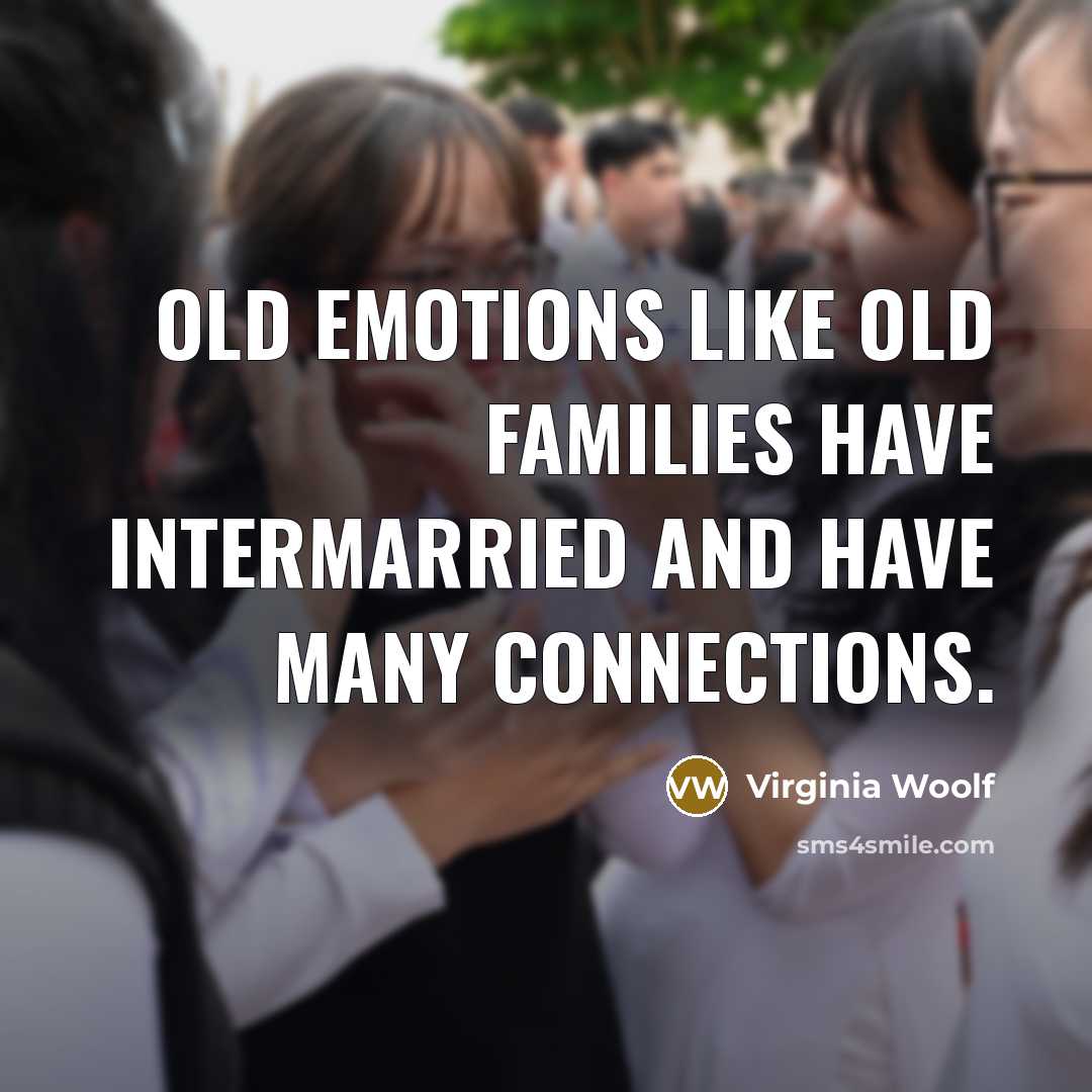 “old emotions like old families have intermarried and have many…” quote by Virginia Woolf