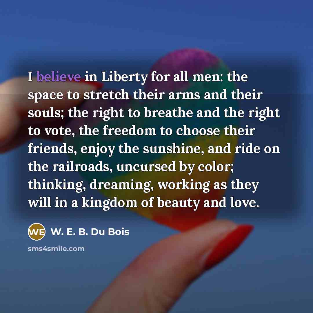 “I believe in Liberty for all men: the space to…” quote by W. E. B. Du Bois