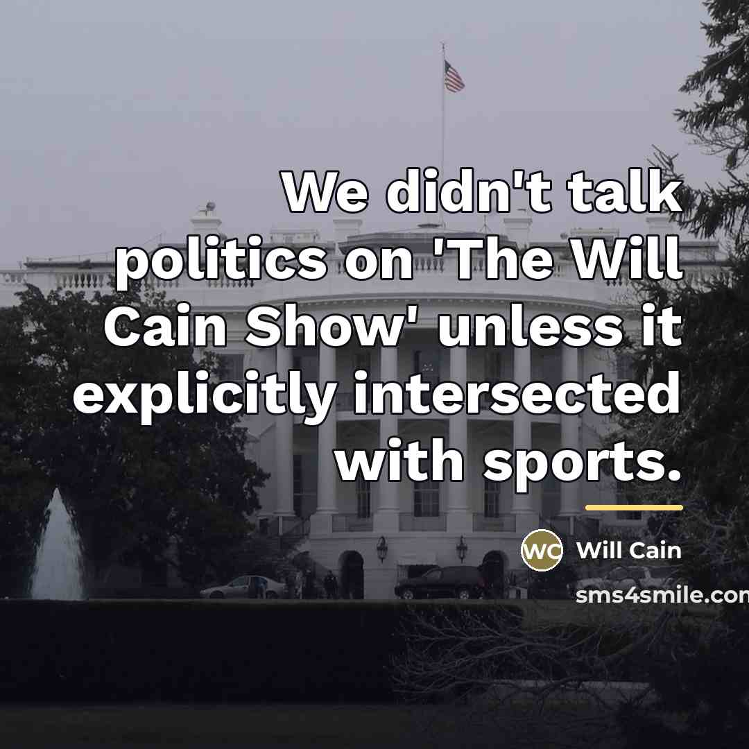 “We didn't talk politics on 'The Will Cain Show' unless…” quote by Will Cain