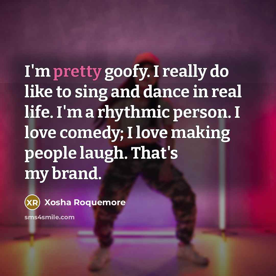 “I'm pretty goofy. I really do like to sing and…” quote by Xosha Roquemore