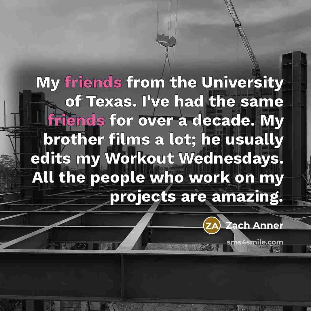 “My friends from the University of Texas. I've had the…” quote by Zach Anner