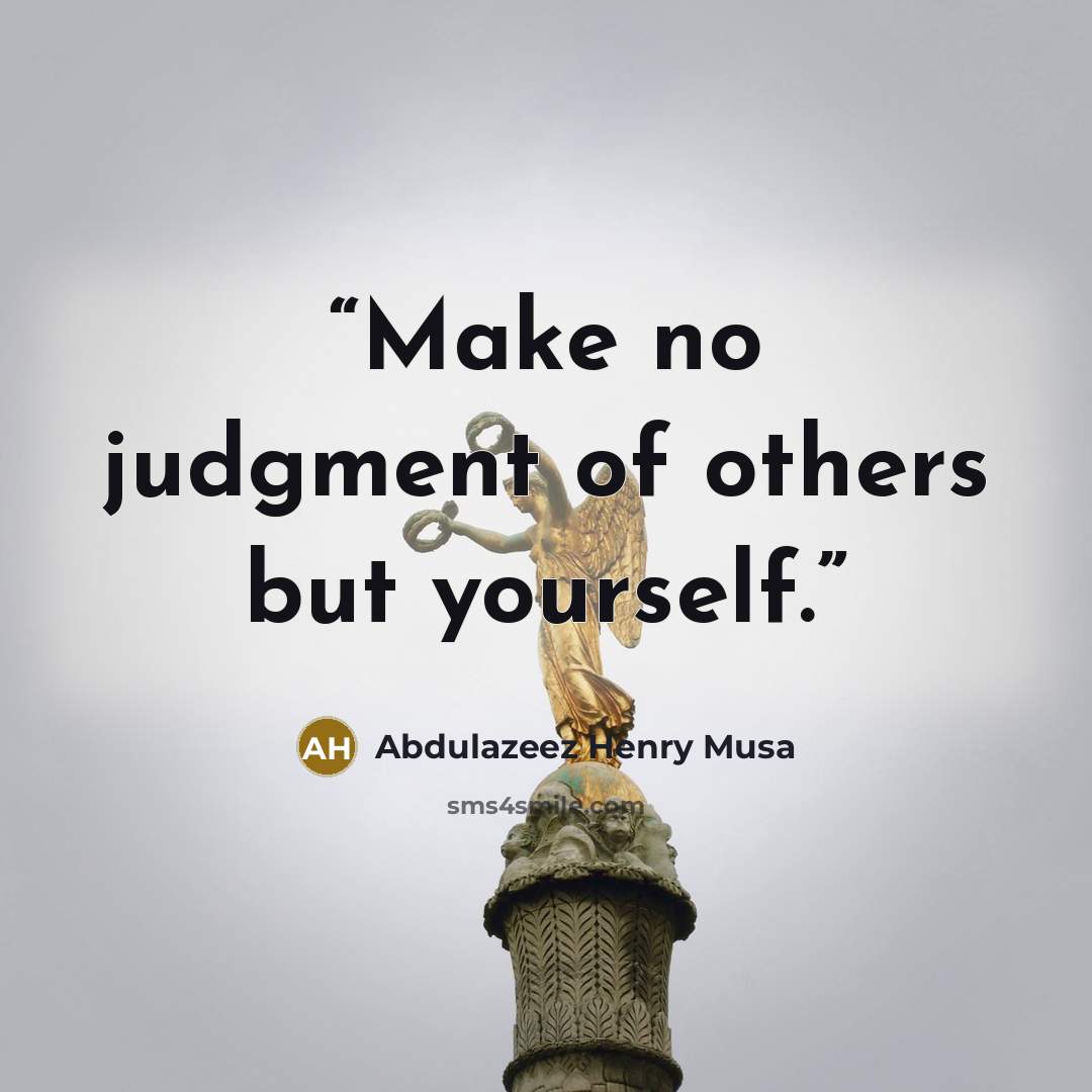 “Make no judgment of others but yourself.” quote by Abdulazeez Henry Musa