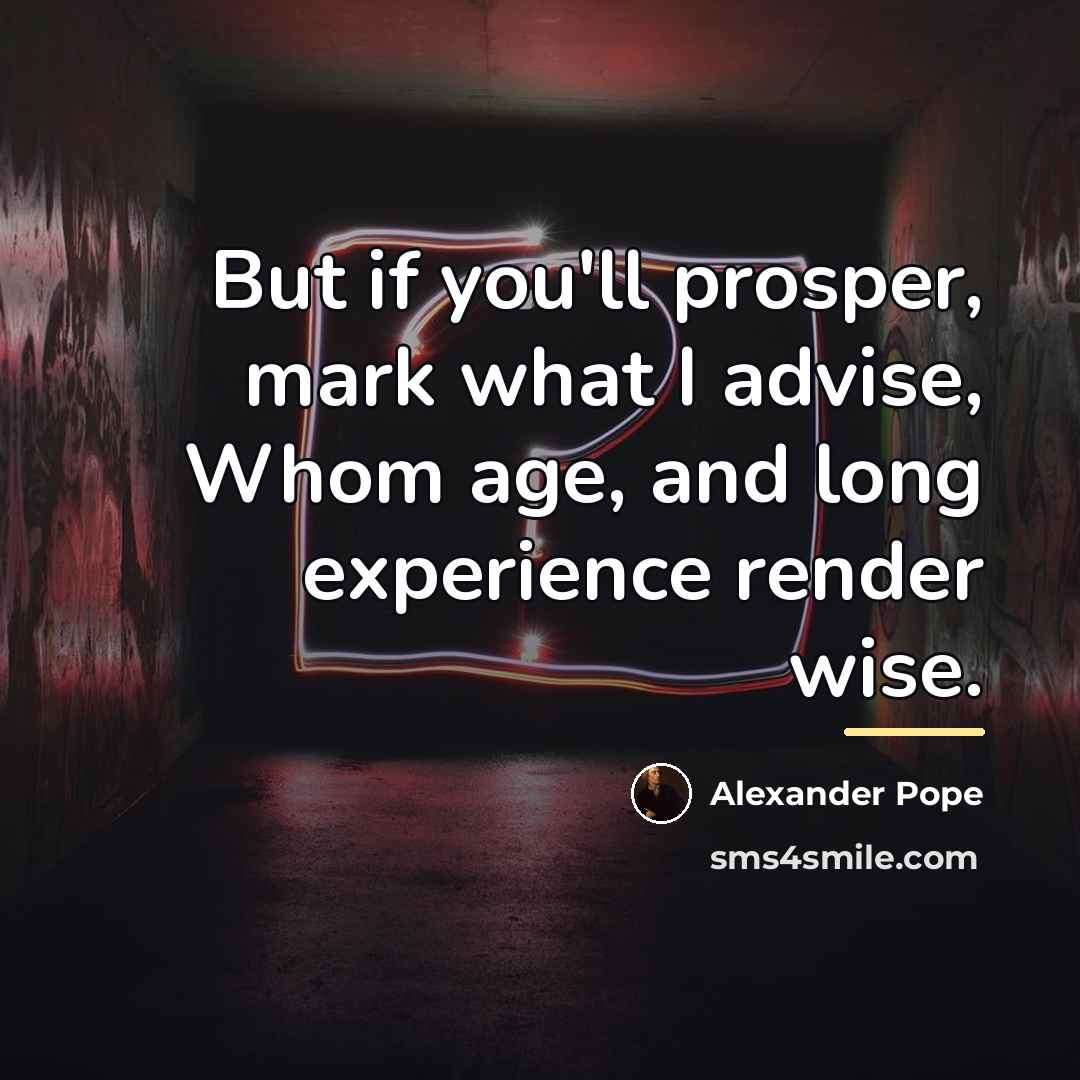 “But if you'll prosper, mark what I advise, Whom age,…” quote by Alexander Pope
