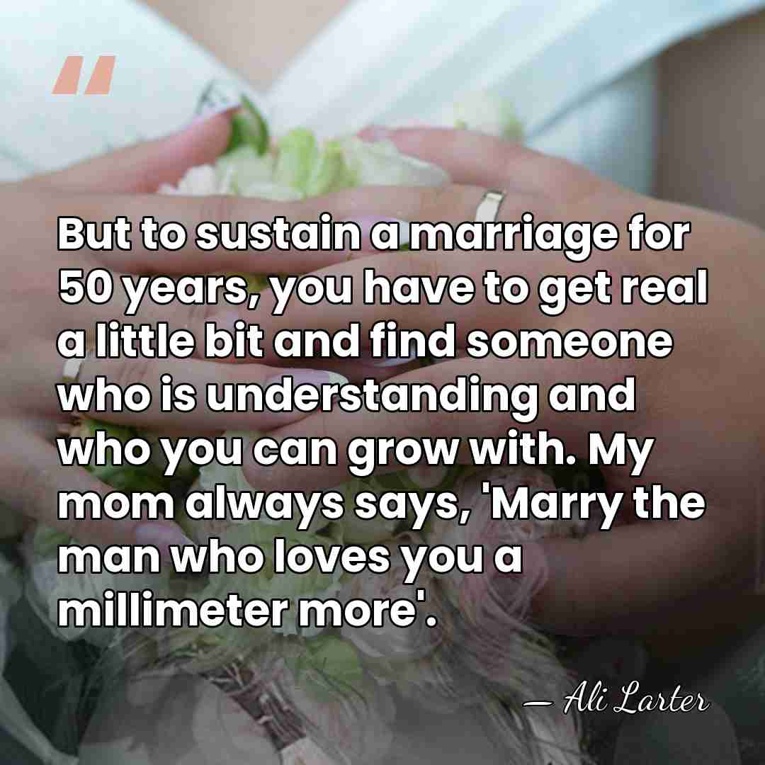 But to sustain a marriage for 50 years, you have to get&hellip; - Ali Larter
