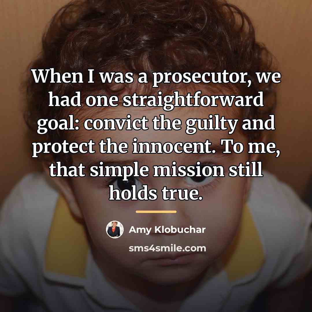 “When I was a prosecutor, we had one straightforward goal:…” quote by Amy Klobuchar