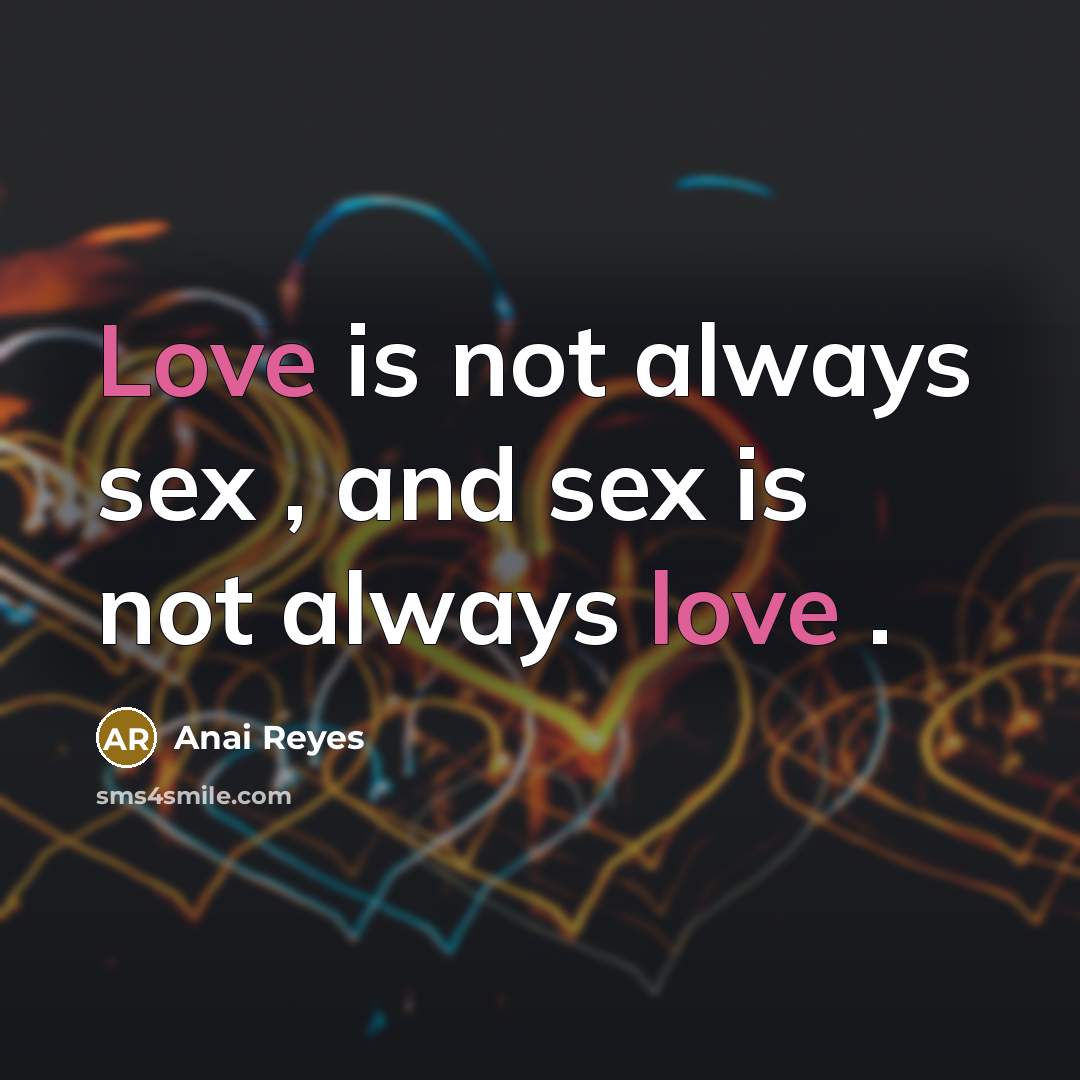 “Love is not always sex , and sex is not…” quote by Anai Reyes