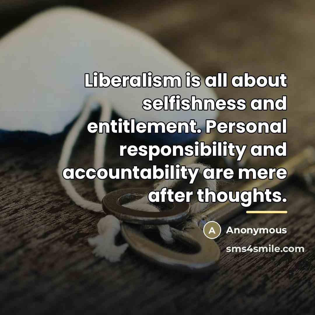 “Liberalism is all about selfishness and entitlement. Personal responsibility and…” quote by Anonymous