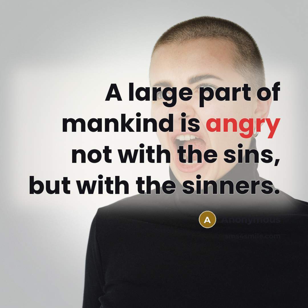 “A large part of mankind is angry not with the…” quote by Anonymous