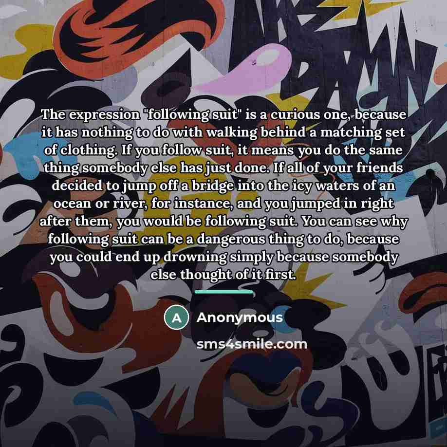 “The expression "following suit" is a curious one, because it…” quote by Anonymous