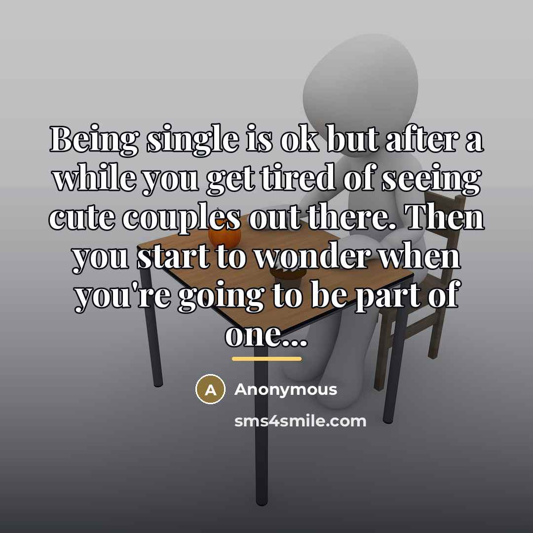 “Being single is ok but after a while you get…” quote by Anonymous