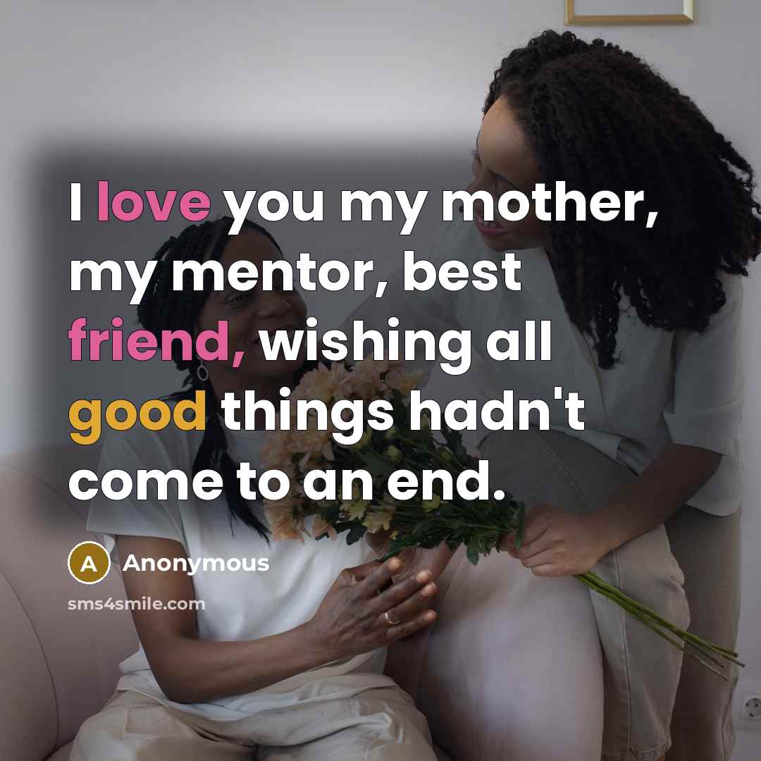 “I love you my mother, my mentor, best friend, wishing…” quote by Anonymous