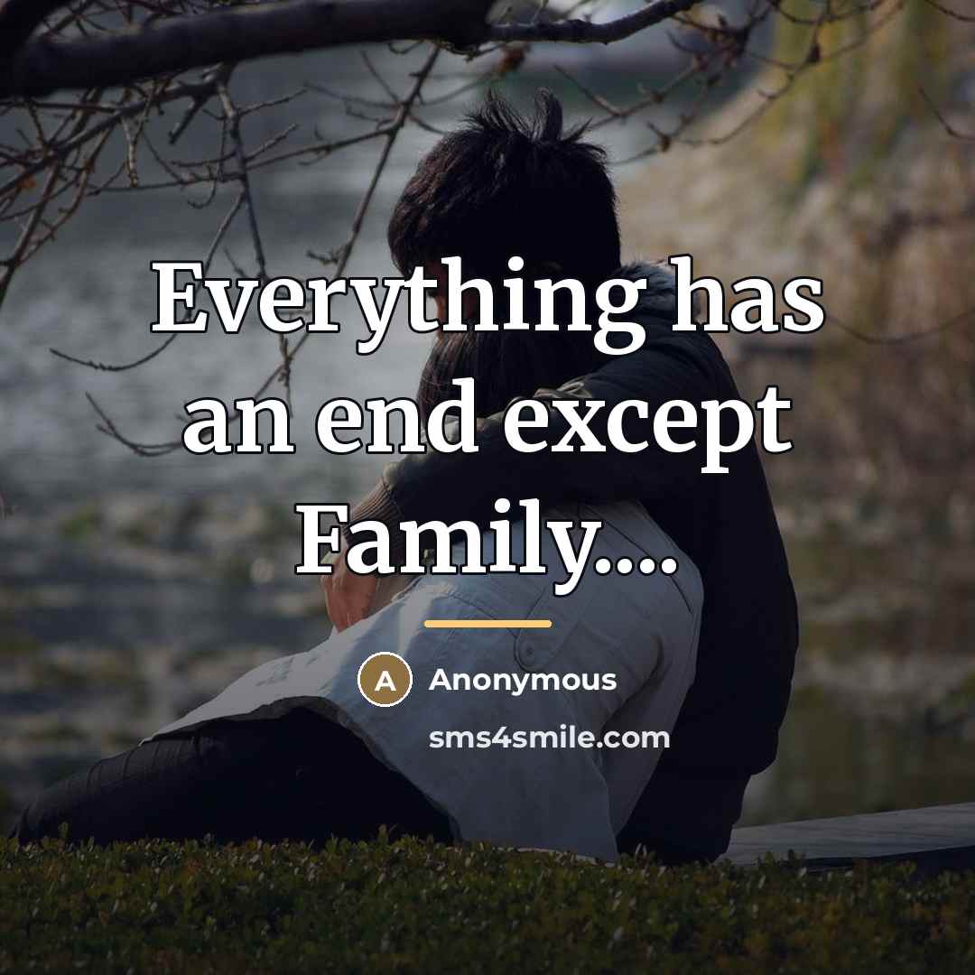 “Everything has an end except Family....…” quote by Anonymous