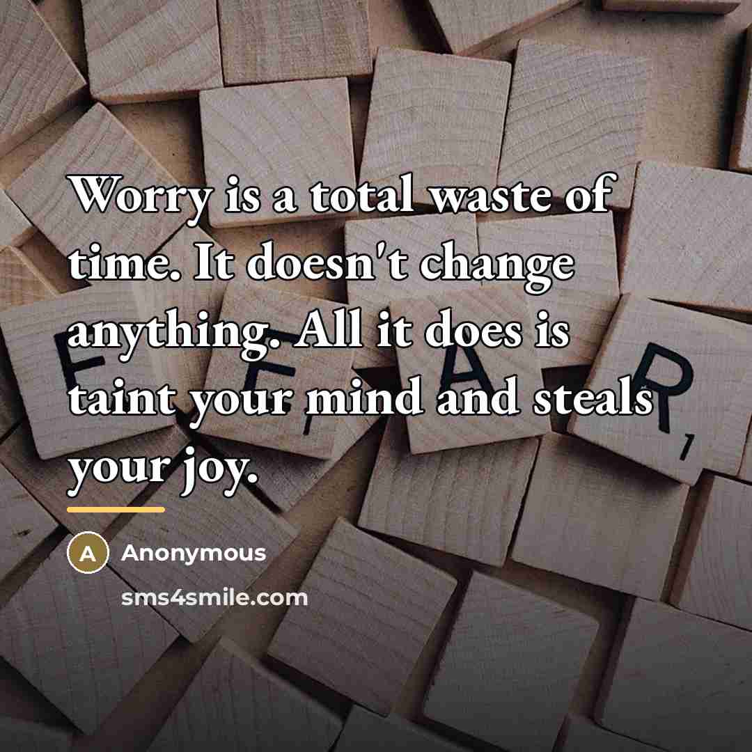 “Worry is a total waste of time. It doesn't change…” quote by Anonymous